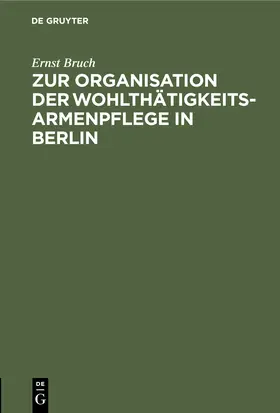 Bruch |  Zur Organisation der Wohlthätigkeits-Armenpflege in Berlin | Buch |  Sack Fachmedien