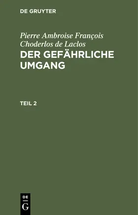 Choderlos de Laclos |  Pierre Ambroise François Choderlos de Laclos: Der gefährliche Umgang. Teil 2 | Buch |  Sack Fachmedien