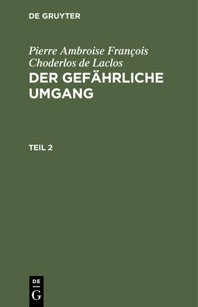 Choderlos de Laclos | Pierre Ambroise François Choderlos de Laclos: Der gefährliche Umgang. Teil 2 | E-Book | sack.de