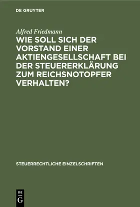 Friedmann |  Wie soll sich der Vorstand einer Aktiengesellschaft bei der Steuererklärung zum Reichsnotopfer verhalten? | eBook | Sack Fachmedien