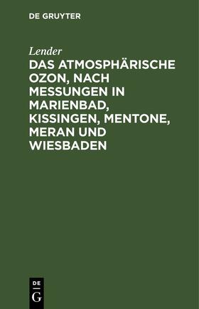 Lender |  Das atmosphärische Ozon, nach Messungen in Marienbad, Kissingen, Mentone, Meran und Wiesbaden | Buch |  Sack Fachmedien
