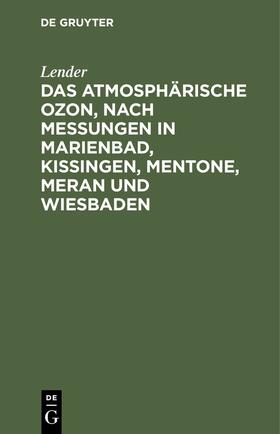 Lender |  Das atmosphärische Ozon, nach Messungen in Marienbad, Kissingen, Mentone, Meran und Wiesbaden | eBook | Sack Fachmedien