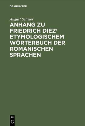 Scheler |  Anhang zu Friedrich Diez’ etymologischem Wörterbuch der romanischen Sprachen | eBook | Sack Fachmedien