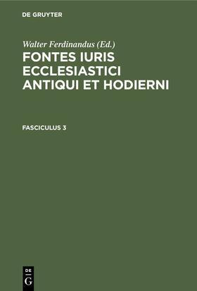 Ferdinandus |  Fontes iuris ecclesiastici antiqui et hodierni. Fasciculus 3 | eBook | Sack Fachmedien