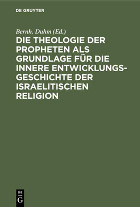 Duhm |  Die Theologie der Propheten als Grundlage für die innere Entwicklungsgeschichte der israelitischen Religion | Buch |  Sack Fachmedien