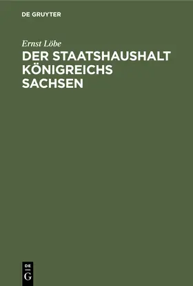 Löbe |  Der Staatshaushalt Königreichs Sachsen | eBook | Sack Fachmedien