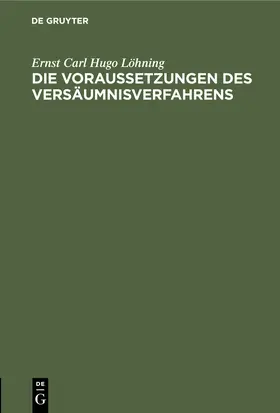 Löhning |  Die Voraussetzungen des Versäumnisverfahrens | Buch |  Sack Fachmedien