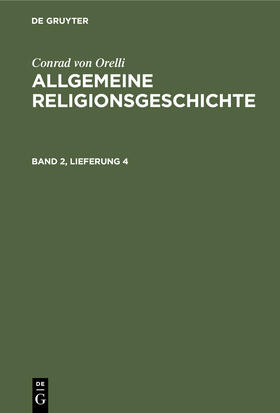 Orelli |  Conrad von Orelli: Allgemeine Religionsgeschichte. Band 2, Lieferung 4 | Buch |  Sack Fachmedien