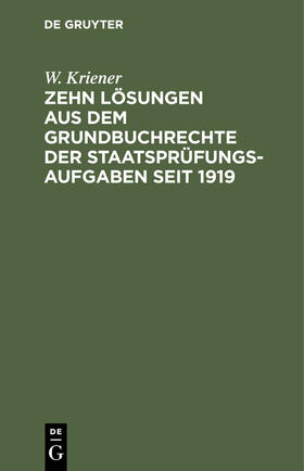 Kriener |  Zehn Lösungen aus dem Grundbuchrechte der Staatsprüfungs-Aufgaben seit 1919 | Buch |  Sack Fachmedien