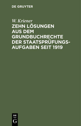 Kriener |  Zehn Lösungen aus dem Grundbuchrechte der Staatsprüfungs-Aufgaben seit 1919 | eBook | Sack Fachmedien