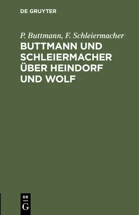 Schleiermacher / Buttmann |  Buttmann und Schleiermacher über Heindorf und Wolf | Buch |  Sack Fachmedien