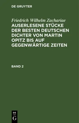 Zachariae |  Friedrich Wilhelm Zachariae: Auserlesene Stücke der besten deutschen Dichter von Martin Opitz bis auf gegenwärtige Zeiten. Band 2 | Buch |  Sack Fachmedien