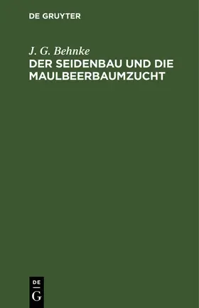 Behnke |  Der Seidenbau und die Maulbeerbaumzucht | Buch |  Sack Fachmedien