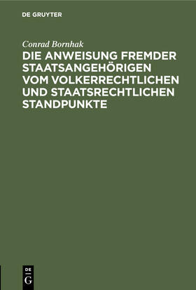 Bornhak |  Die Anweisung fremder Staatsangehörigen vom volkerrechtlichen und staatsrechtlichen Standpunkte | Buch |  Sack Fachmedien