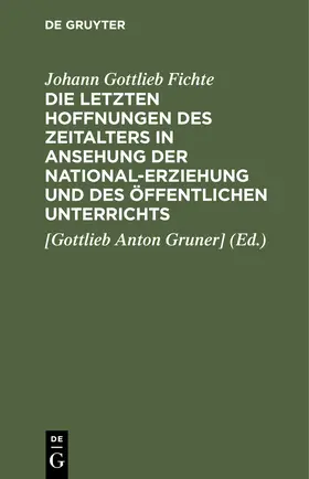 Fichte / Gruner] |  Die letzten Hoffnungen des Zeitalters in Ansehung der National-Erziehung und des öffentlichen Unterrichts | eBook | Sack Fachmedien