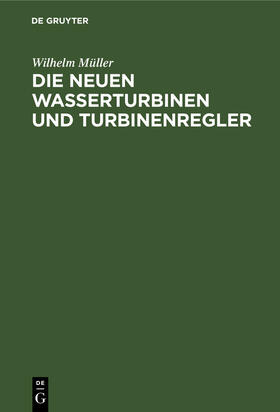Müller |  Die neuen Wasserturbinen und Turbinenregler | Buch |  Sack Fachmedien