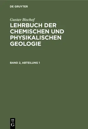 Bischof |  Gustav Bischof: Lehrbuch der chemischen und physikalischen Geologie. Band 2, Abteilung 1 | Buch |  Sack Fachmedien