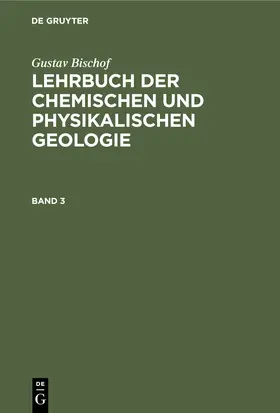 Bischof |  Gustav Bischof: Lehrbuch der chemischen und physikalischen Geologie. Band 3, [Abteilung 2] | Buch |  Sack Fachmedien