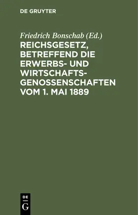 Bonschab |  Reichsgesetz, betreffend die Erwerbs- und Wirtschaftsgenossenschaften vom 1. Mai 1889 | Buch |  Sack Fachmedien