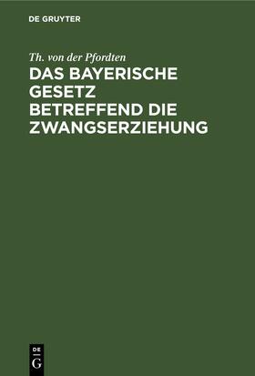 Pfordten |  Das bayerische Gesetz betreffend die Zwangserziehung | Buch |  Sack Fachmedien