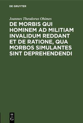 Ohimes |  De Morbis qui hominem ad militiam invalidum reddant et de Ratione, qua Morbos simulantes sint deprehendendi | Buch |  Sack Fachmedien