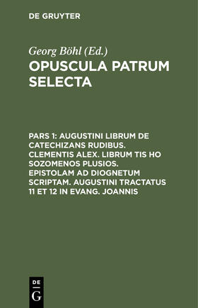 Böhl |  Augustini librum de catechizans rudibus. Clementis Alex. librum tis ho sozomenos plusios. Epistolam ad Diognetum scriptam. Augustini tractatus 11 et 12 in Evang. Joannis | Buch |  Sack Fachmedien