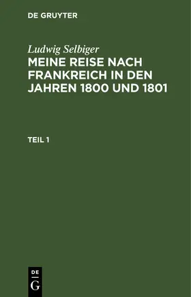 Selbiger |  Ludwig Selbiger: Meine Reise nach Frankreich in den Jahren 1800 und 1801. Teil 1 | eBook | Sack Fachmedien