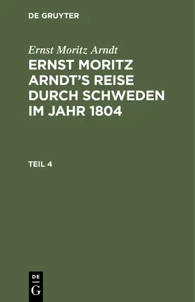 Arndt |  Ernst Moritz Arndt: Ernst Moritz Arndt¿s Reise durch Schweden im Jahr 1804. Teil 4 | Buch |  Sack Fachmedien