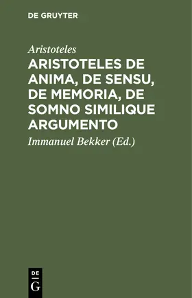 Aristoteles / Bekker |  Aristoteles de anima, de sensu, de memoria, de somno similique argumento | Buch |  Sack Fachmedien