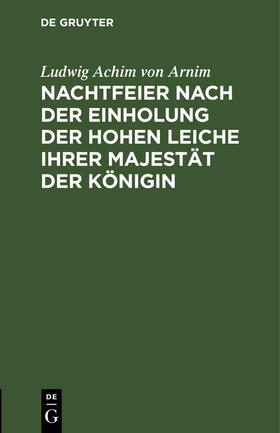 Arnim |  Nachtfeier nach der Einholung der hohen Leiche Ihrer Majestät der Königin | Buch |  Sack Fachmedien