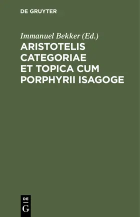 Bekker |  Aristotelis Categoriae et topica cum Porphyrii isagoge | Buch |  Sack Fachmedien