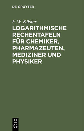 Küster |  Logarithmische Rechentafeln für Chemiker, Pharmazeuten, Mediziner und Physiker | Buch |  Sack Fachmedien