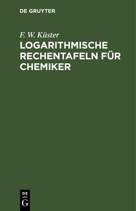 Küster |  Logarithmische Rechentafeln für Chemiker | eBook | Sack Fachmedien