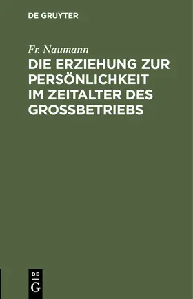 Naumann |  Die Erziehung zur Persönlichkeit im Zeitalter des Großbetriebs | Buch |  Sack Fachmedien