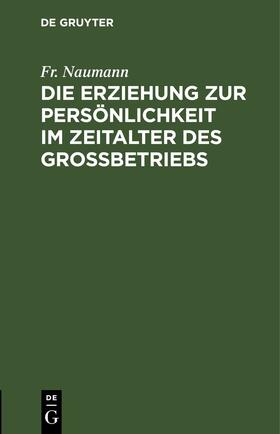 Naumann |  Die Erziehung zur Persönlichkeit im Zeitalter des Großbetriebs | eBook | Sack Fachmedien