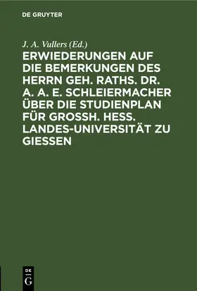 Vullers |  Erwiederungen auf die Bemerkungen des Herrn Geh. Raths. Dr. A. A. E. Schleiermacher über die Studienplan für Grossh. Hess. Landes-Universität zu Giessen | eBook | Sack Fachmedien