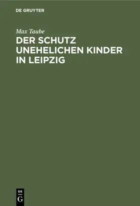 Taube |  Der Schutz unehelichen Kinder in Leipzig | Buch |  Sack Fachmedien