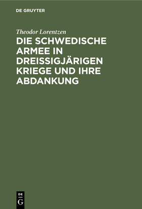 Lorentzen |  Die Schwedische Armee in Dreissigjärigen Kriege und ihre Abdankung | Buch |  Sack Fachmedien