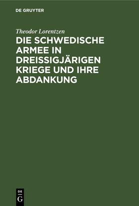 Lorentzen |  Die Schwedische Armee in Dreissigjärigen Kriege und ihre Abdankung | eBook | Sack Fachmedien