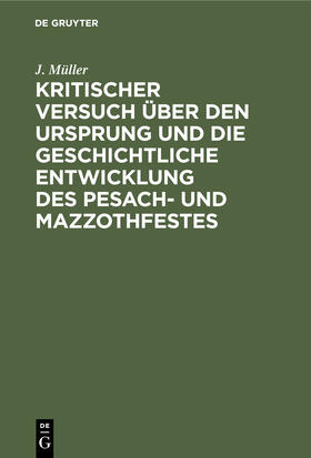 Müller |  Kritischer Versuch über den Ursprung und die geschichtliche Entwicklung des Pesach- und Mazzothfestes | Buch |  Sack Fachmedien