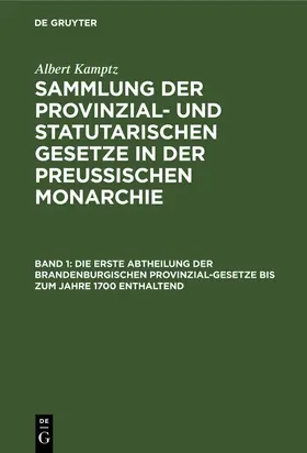 Kamptz |  Die erste Abtheilung der Brandenburgischen Provinzial-Gesetze bis zum Jahre 1700 enthaltend | Buch |  Sack Fachmedien