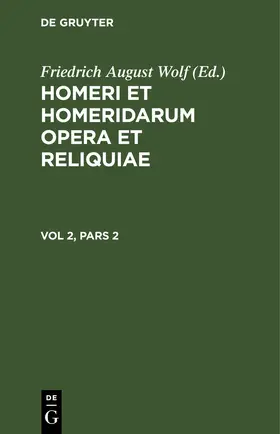 Wolf / Homerus |  Homerus: Omeru epe = Homeri et Homeridarum opera et reliquiae. Vol 2, Pars 2 | eBook | Sack Fachmedien