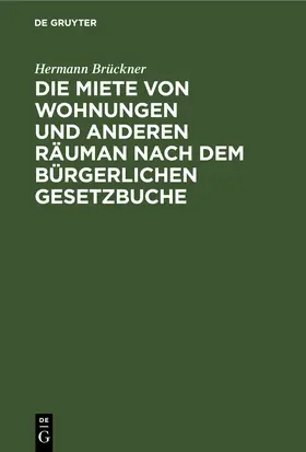 Brückner |  Die Miete von Wohnungen und anderen Räuman nach dem Bürgerlichen Gesetzbuche | eBook | Sack Fachmedien