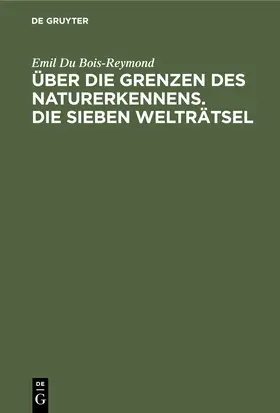 Du Bois-Reymond |  Über die Grenzen des Naturerkennens. Die Sieben Welträtsel | Buch |  Sack Fachmedien