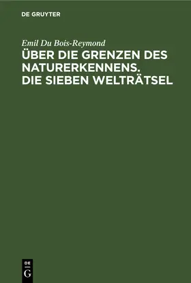 Du Bois-Reymond |  Über die Grenzen des Naturerkennens. Die Sieben Welträtsel | eBook | Sack Fachmedien