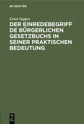 Suppes |  Der Einredebegriff de bürgerlichen Gesetzbuchs in seiner praktischen Bedeutung | Buch |  Sack Fachmedien