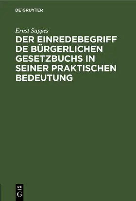 Suppes |  Der Einredebegriff de bürgerlichen Gesetzbuchs in seiner praktischen Bedeutung | eBook | Sack Fachmedien