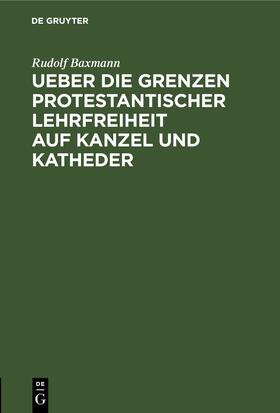 Baxmann |  Ueber die Grenzen protestantischer Lehrfreiheit auf Kanzel und Katheder | eBook | Sack Fachmedien