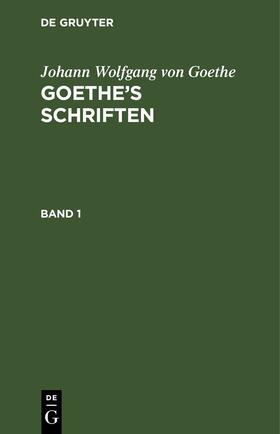 Goethe |  Johann Wolfgang von Goethe: Goethe¿s Schriften. Band 1 | Buch |  Sack Fachmedien