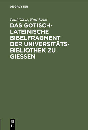 Helm / Glaue |  Das gotisch-lateinische Bibelfragment der Universitätsbibliothek zu Gießen | Buch |  Sack Fachmedien